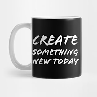 Create Something New Today Mug